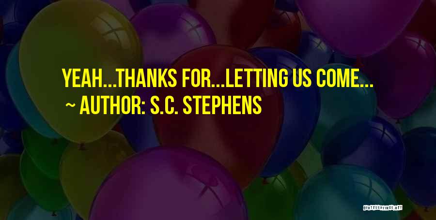 S.C. Stephens Quotes: Yeah...thanks For...letting Us Come...