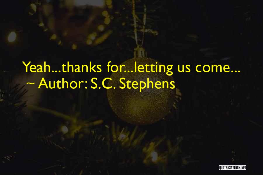 S.C. Stephens Quotes: Yeah...thanks For...letting Us Come...