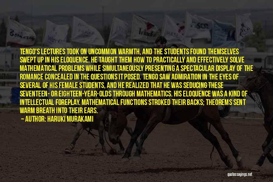 Haruki Murakami Quotes: Tengo's Lectures Took On Uncommon Warmth, And The Students Found Themselves Swept Up In His Eloquence. He Taught Them How
