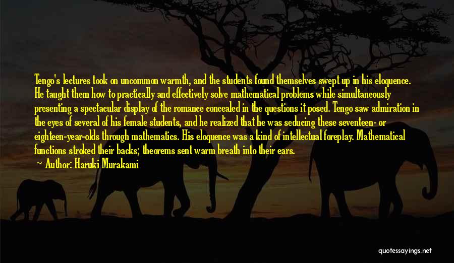 Haruki Murakami Quotes: Tengo's Lectures Took On Uncommon Warmth, And The Students Found Themselves Swept Up In His Eloquence. He Taught Them How