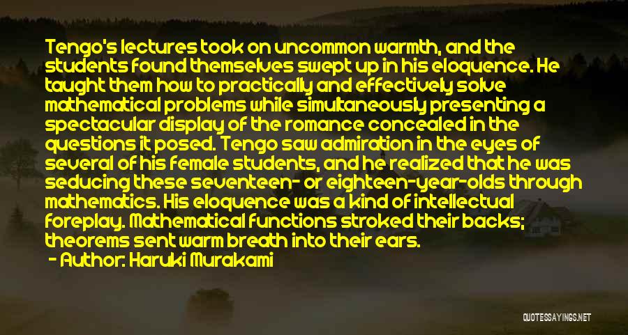 Haruki Murakami Quotes: Tengo's Lectures Took On Uncommon Warmth, And The Students Found Themselves Swept Up In His Eloquence. He Taught Them How