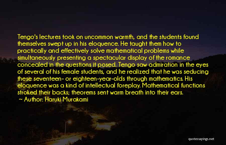 Haruki Murakami Quotes: Tengo's Lectures Took On Uncommon Warmth, And The Students Found Themselves Swept Up In His Eloquence. He Taught Them How