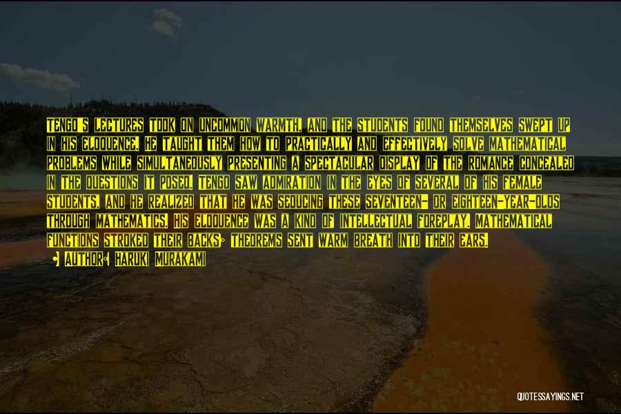 Haruki Murakami Quotes: Tengo's Lectures Took On Uncommon Warmth, And The Students Found Themselves Swept Up In His Eloquence. He Taught Them How