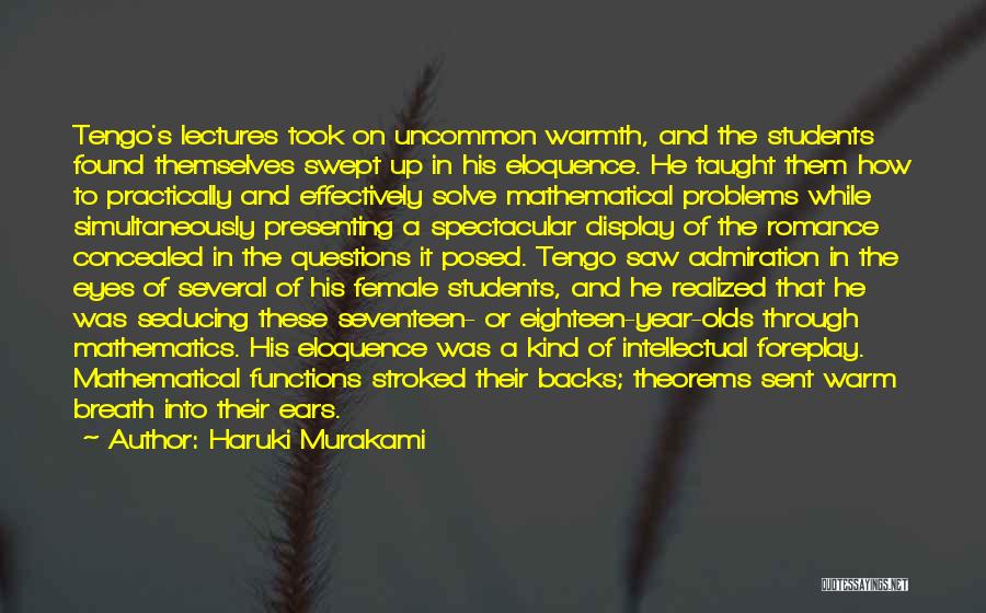 Haruki Murakami Quotes: Tengo's Lectures Took On Uncommon Warmth, And The Students Found Themselves Swept Up In His Eloquence. He Taught Them How