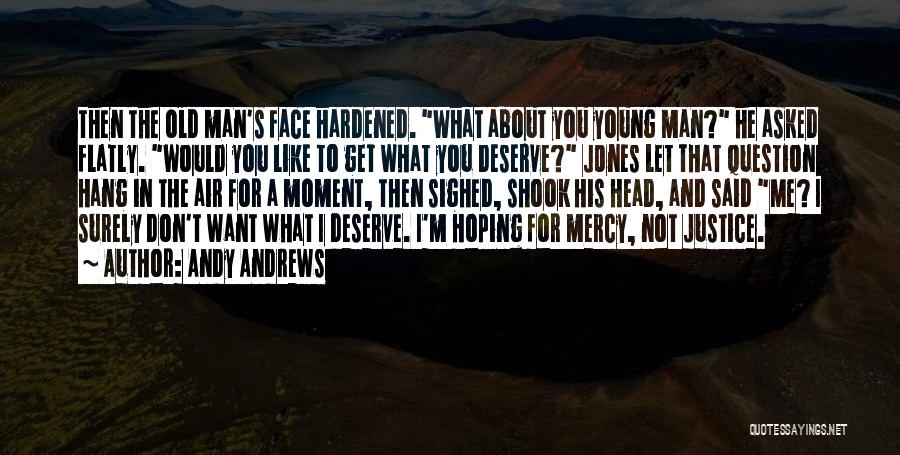 Andy Andrews Quotes: Then The Old Man's Face Hardened. What About You Young Man? He Asked Flatly. Would You Like To Get What