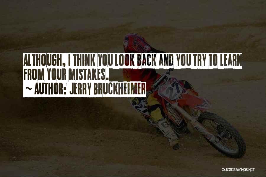 Jerry Bruckheimer Quotes: Although, I Think You Look Back And You Try To Learn From Your Mistakes.