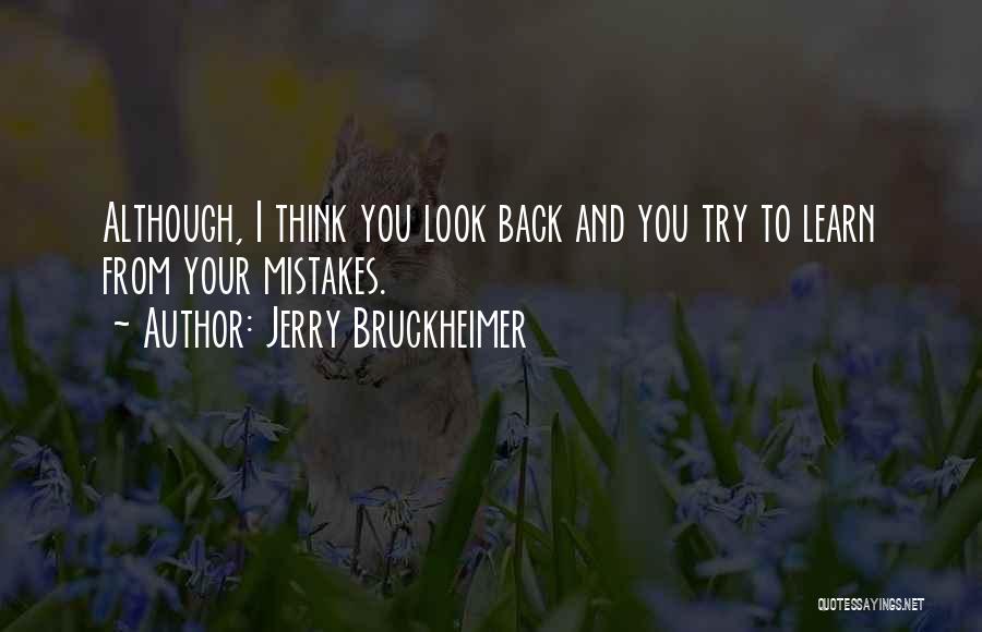 Jerry Bruckheimer Quotes: Although, I Think You Look Back And You Try To Learn From Your Mistakes.