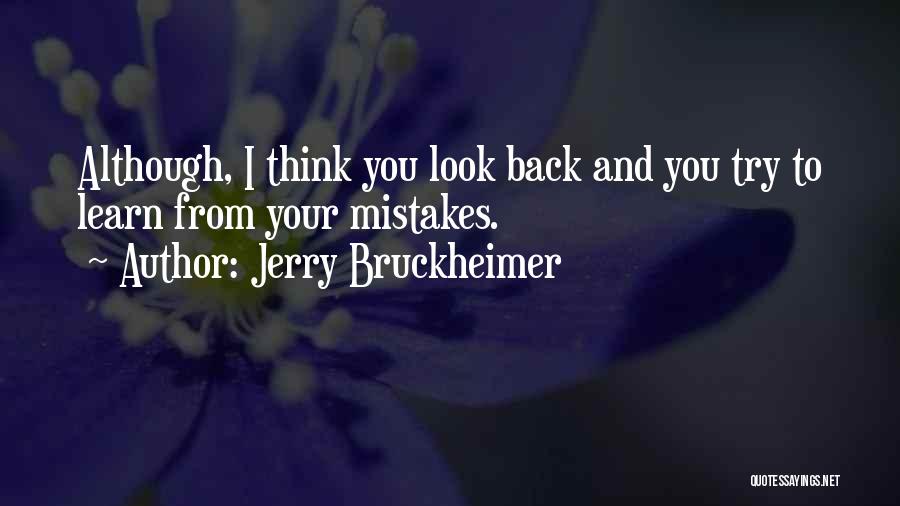 Jerry Bruckheimer Quotes: Although, I Think You Look Back And You Try To Learn From Your Mistakes.