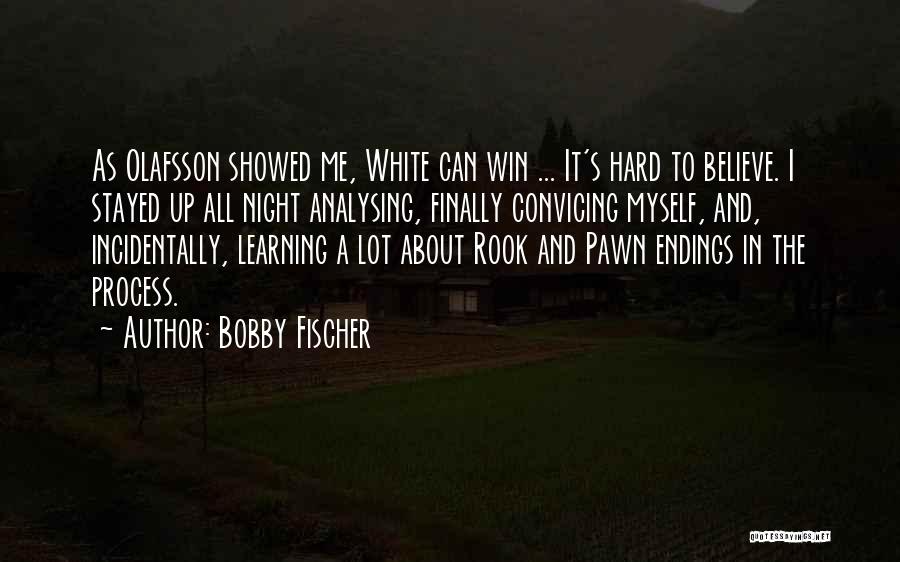 Bobby Fischer Quotes: As Olafsson Showed Me, White Can Win ... It's Hard To Believe. I Stayed Up All Night Analysing, Finally Convicing