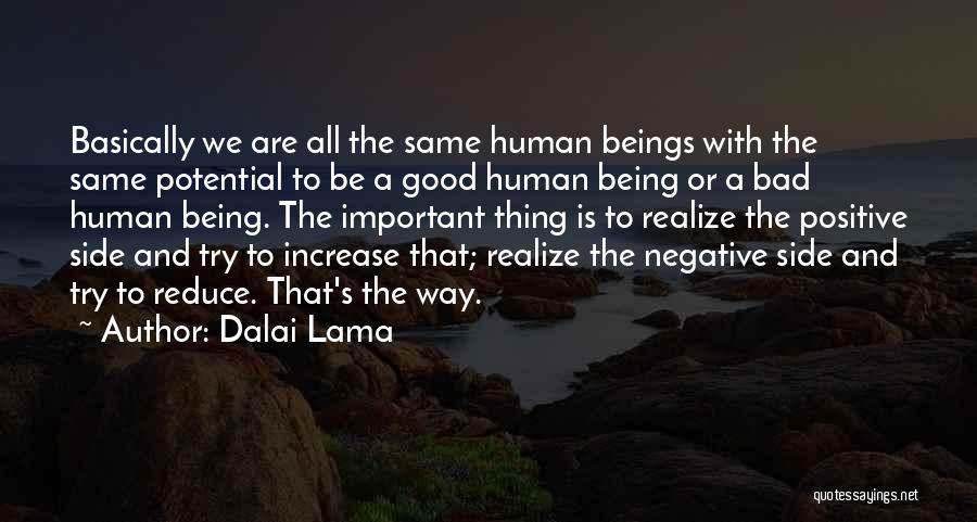 Dalai Lama Quotes: Basically We Are All The Same Human Beings With The Same Potential To Be A Good Human Being Or A