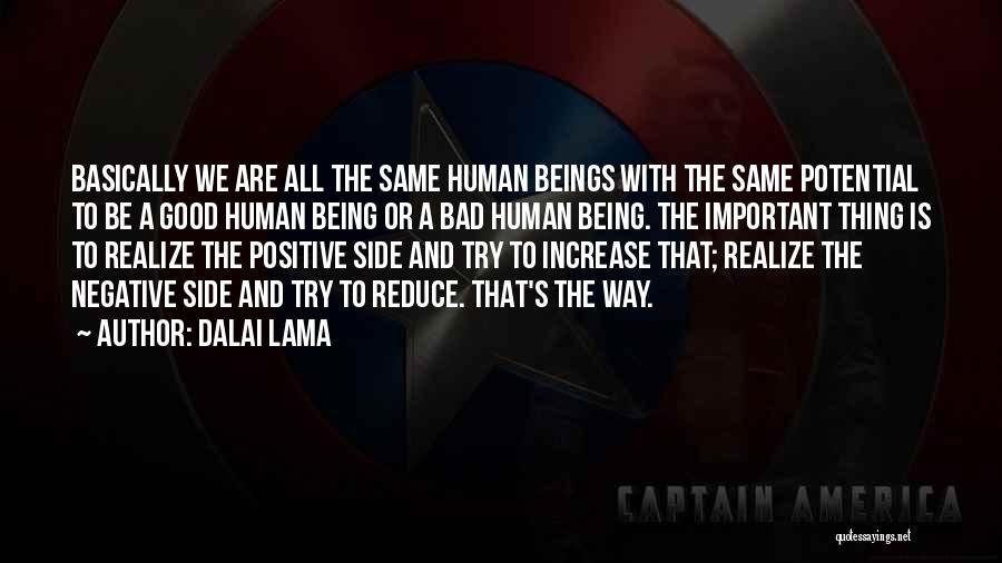 Dalai Lama Quotes: Basically We Are All The Same Human Beings With The Same Potential To Be A Good Human Being Or A