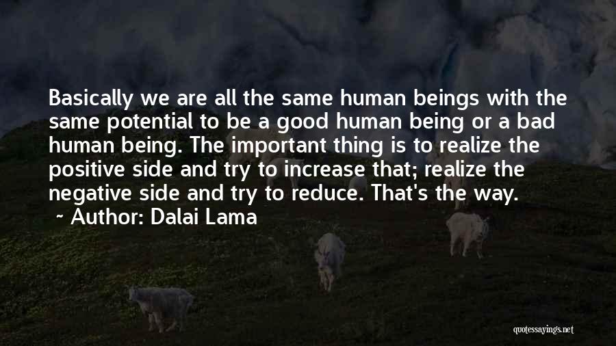 Dalai Lama Quotes: Basically We Are All The Same Human Beings With The Same Potential To Be A Good Human Being Or A