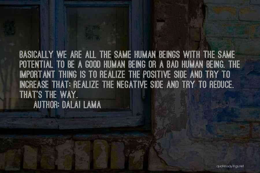 Dalai Lama Quotes: Basically We Are All The Same Human Beings With The Same Potential To Be A Good Human Being Or A