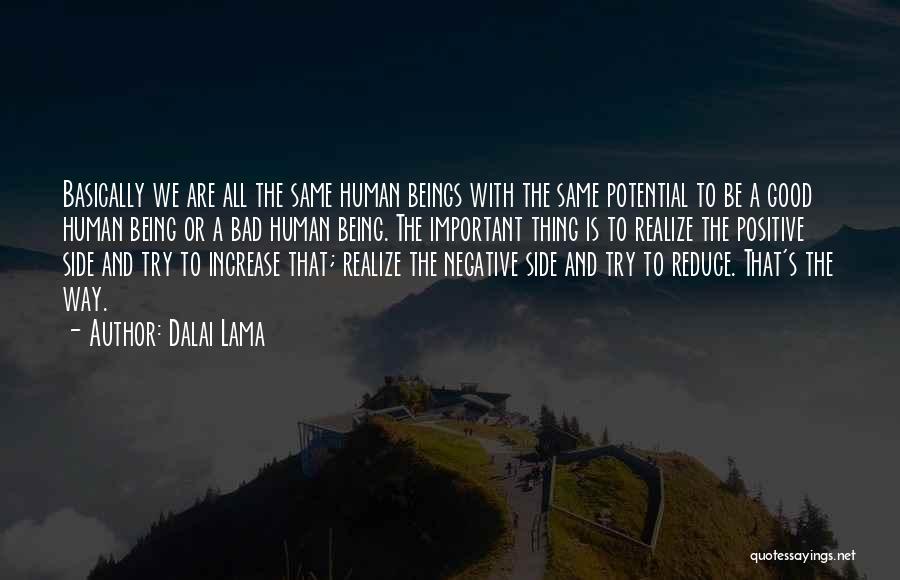 Dalai Lama Quotes: Basically We Are All The Same Human Beings With The Same Potential To Be A Good Human Being Or A