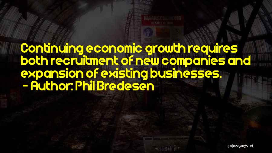 Phil Bredesen Quotes: Continuing Economic Growth Requires Both Recruitment Of New Companies And Expansion Of Existing Businesses.