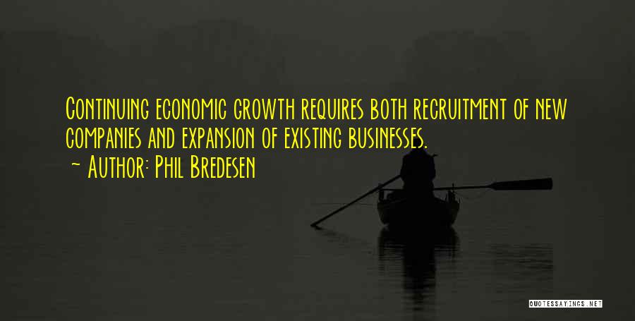 Phil Bredesen Quotes: Continuing Economic Growth Requires Both Recruitment Of New Companies And Expansion Of Existing Businesses.