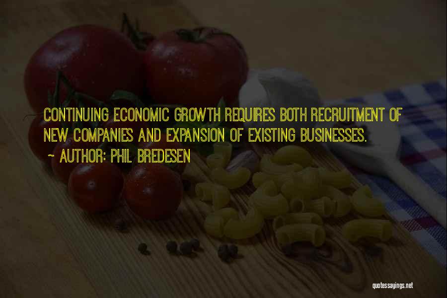 Phil Bredesen Quotes: Continuing Economic Growth Requires Both Recruitment Of New Companies And Expansion Of Existing Businesses.