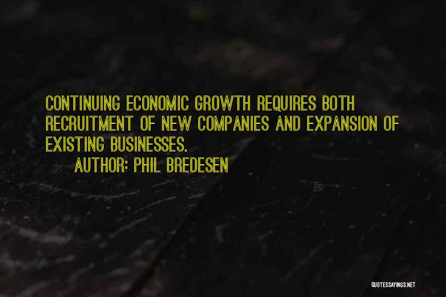 Phil Bredesen Quotes: Continuing Economic Growth Requires Both Recruitment Of New Companies And Expansion Of Existing Businesses.