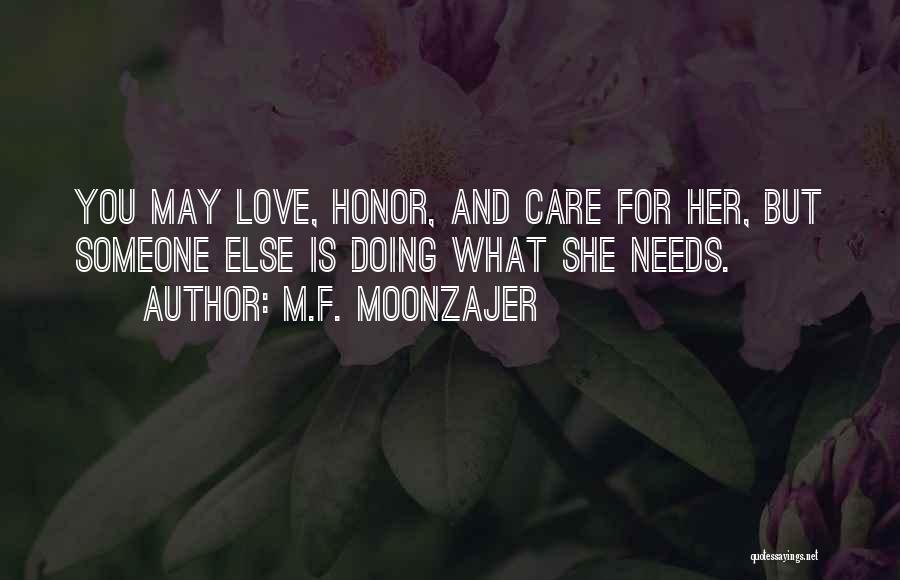 M.F. Moonzajer Quotes: You May Love, Honor, And Care For Her, But Someone Else Is Doing What She Needs.