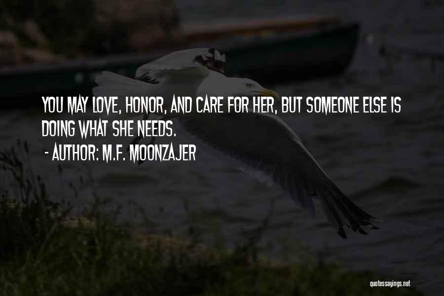 M.F. Moonzajer Quotes: You May Love, Honor, And Care For Her, But Someone Else Is Doing What She Needs.