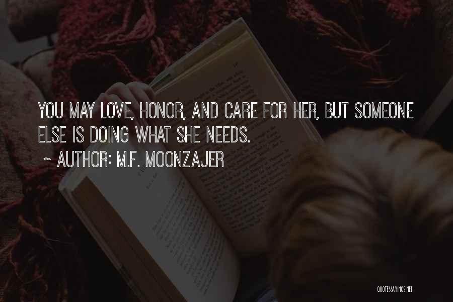 M.F. Moonzajer Quotes: You May Love, Honor, And Care For Her, But Someone Else Is Doing What She Needs.