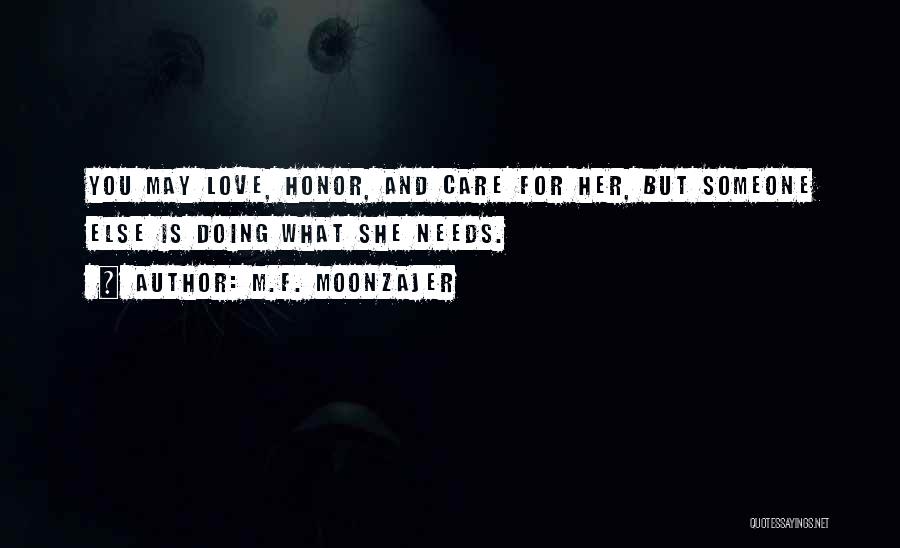 M.F. Moonzajer Quotes: You May Love, Honor, And Care For Her, But Someone Else Is Doing What She Needs.