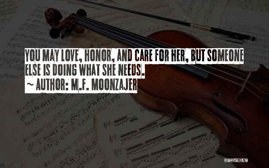 M.F. Moonzajer Quotes: You May Love, Honor, And Care For Her, But Someone Else Is Doing What She Needs.