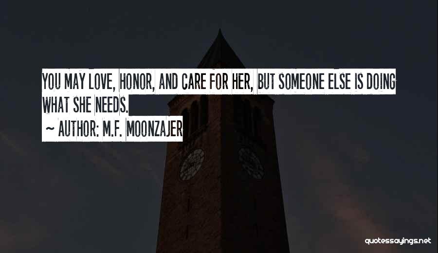 M.F. Moonzajer Quotes: You May Love, Honor, And Care For Her, But Someone Else Is Doing What She Needs.