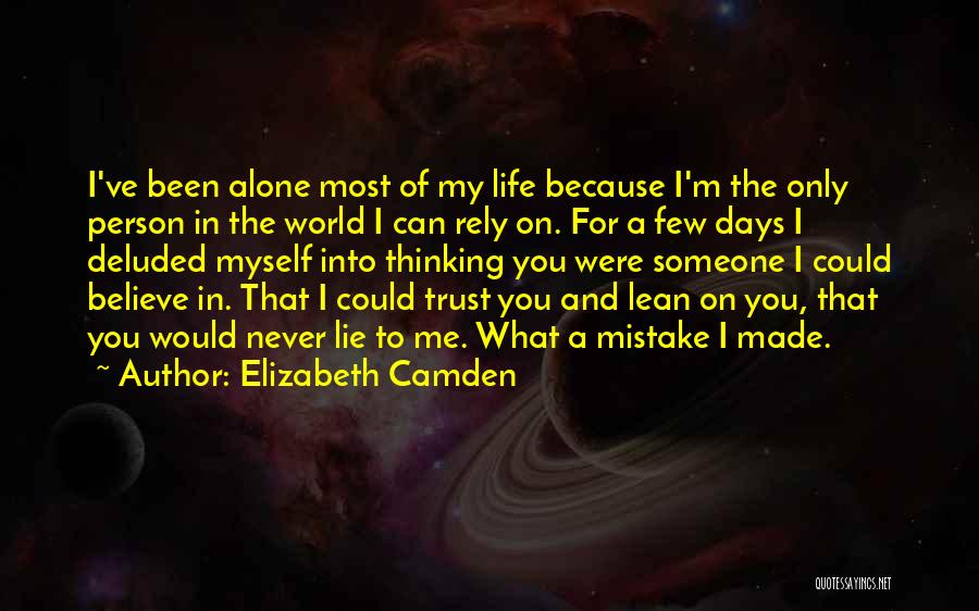 Elizabeth Camden Quotes: I've Been Alone Most Of My Life Because I'm The Only Person In The World I Can Rely On. For