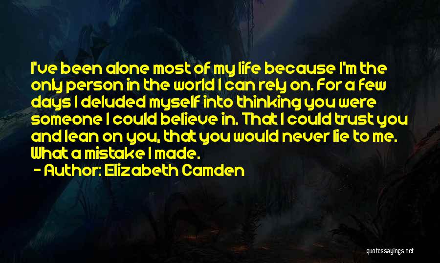 Elizabeth Camden Quotes: I've Been Alone Most Of My Life Because I'm The Only Person In The World I Can Rely On. For