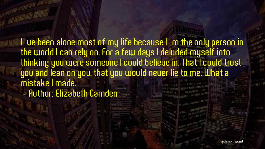 Elizabeth Camden Quotes: I've Been Alone Most Of My Life Because I'm The Only Person In The World I Can Rely On. For