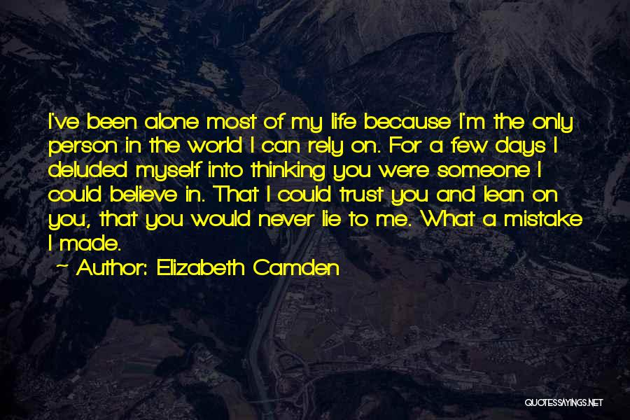 Elizabeth Camden Quotes: I've Been Alone Most Of My Life Because I'm The Only Person In The World I Can Rely On. For