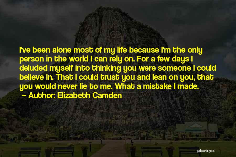 Elizabeth Camden Quotes: I've Been Alone Most Of My Life Because I'm The Only Person In The World I Can Rely On. For