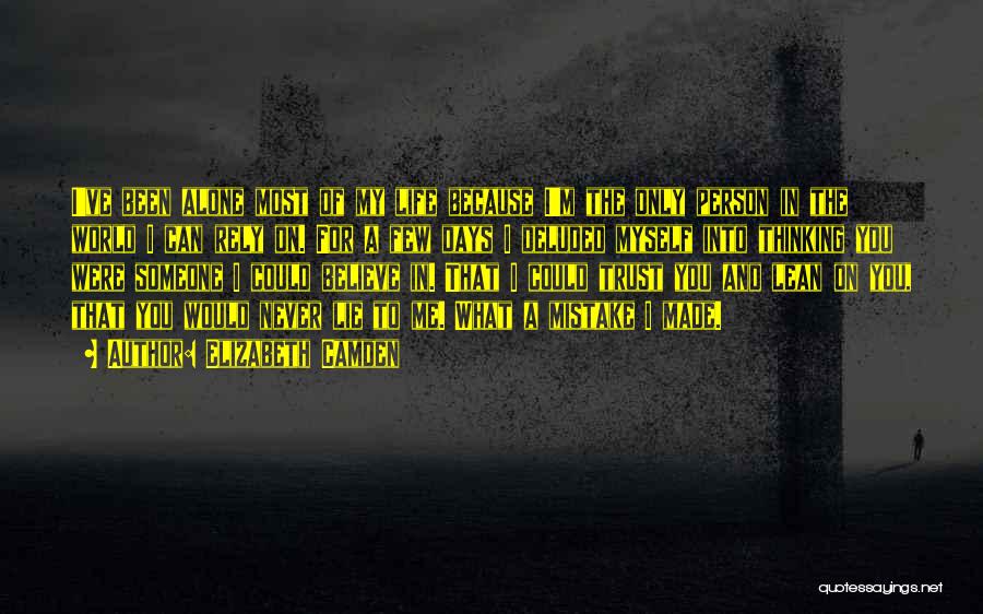 Elizabeth Camden Quotes: I've Been Alone Most Of My Life Because I'm The Only Person In The World I Can Rely On. For
