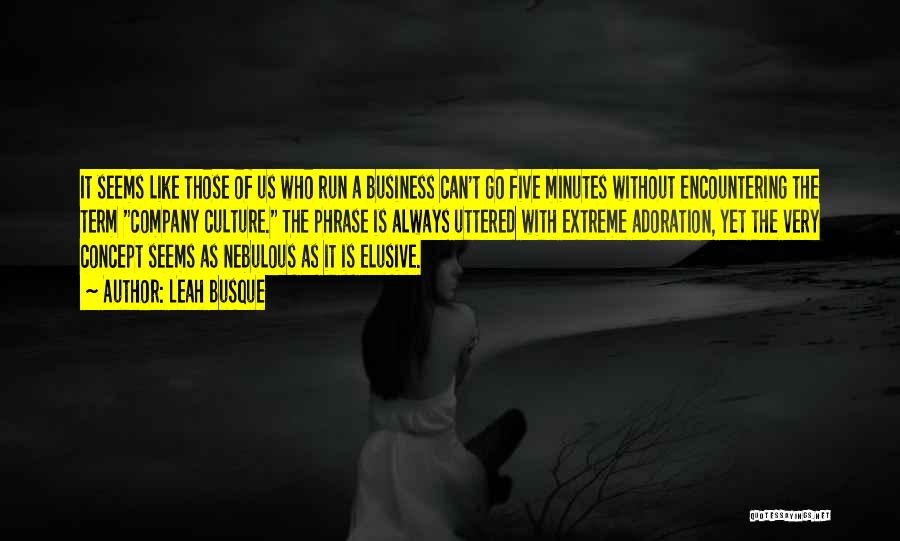 Leah Busque Quotes: It Seems Like Those Of Us Who Run A Business Can't Go Five Minutes Without Encountering The Term Company Culture.