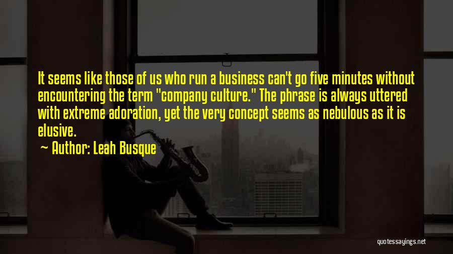 Leah Busque Quotes: It Seems Like Those Of Us Who Run A Business Can't Go Five Minutes Without Encountering The Term Company Culture.