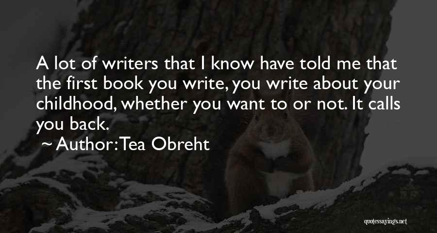 Tea Obreht Quotes: A Lot Of Writers That I Know Have Told Me That The First Book You Write, You Write About Your