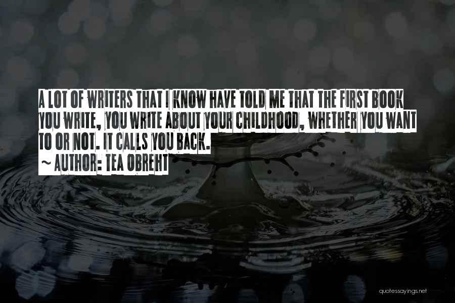 Tea Obreht Quotes: A Lot Of Writers That I Know Have Told Me That The First Book You Write, You Write About Your