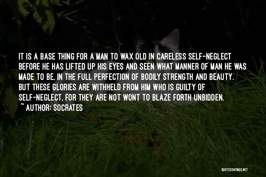 Socrates Quotes: It Is A Base Thing For A Man To Wax Old In Careless Self-neglect Before He Has Lifted Up His