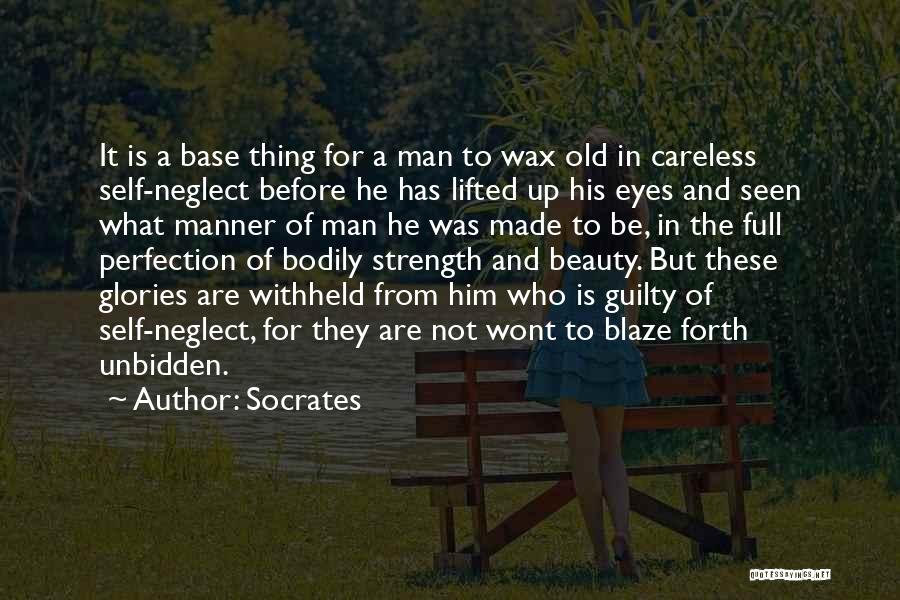 Socrates Quotes: It Is A Base Thing For A Man To Wax Old In Careless Self-neglect Before He Has Lifted Up His