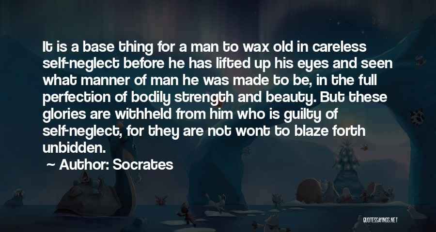 Socrates Quotes: It Is A Base Thing For A Man To Wax Old In Careless Self-neglect Before He Has Lifted Up His