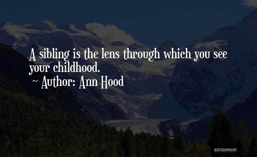 Ann Hood Quotes: A Sibling Is The Lens Through Which You See Your Childhood.