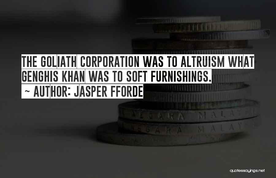 Jasper Fforde Quotes: The Goliath Corporation Was To Altruism What Genghis Khan Was To Soft Furnishings.