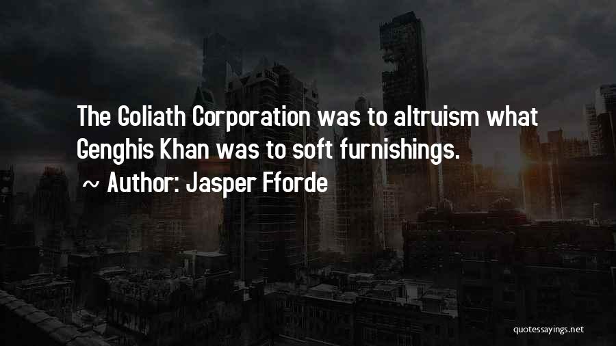 Jasper Fforde Quotes: The Goliath Corporation Was To Altruism What Genghis Khan Was To Soft Furnishings.
