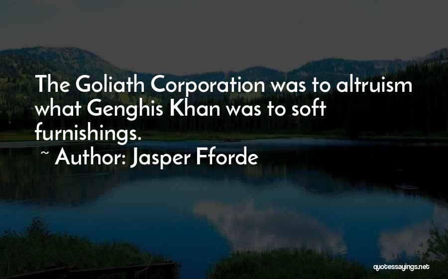 Jasper Fforde Quotes: The Goliath Corporation Was To Altruism What Genghis Khan Was To Soft Furnishings.