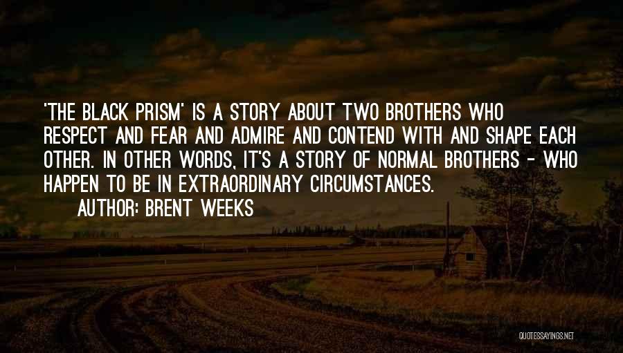 Brent Weeks Quotes: 'the Black Prism' Is A Story About Two Brothers Who Respect And Fear And Admire And Contend With And Shape