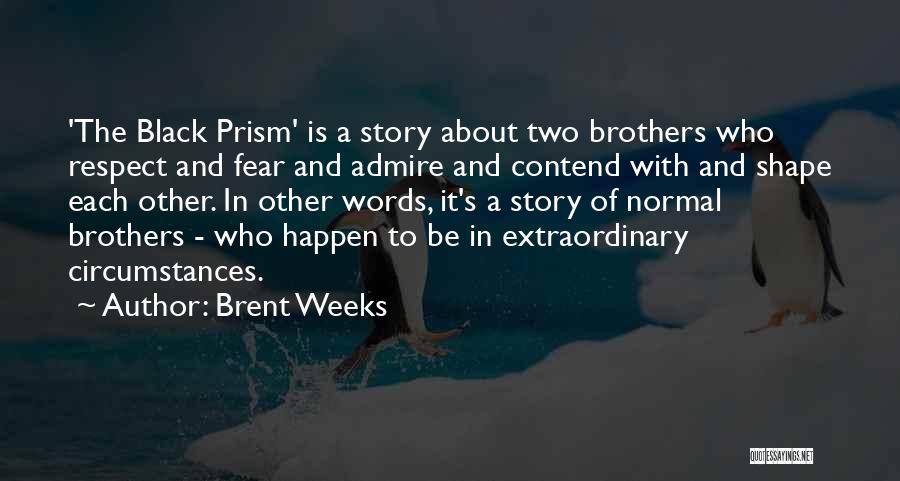 Brent Weeks Quotes: 'the Black Prism' Is A Story About Two Brothers Who Respect And Fear And Admire And Contend With And Shape