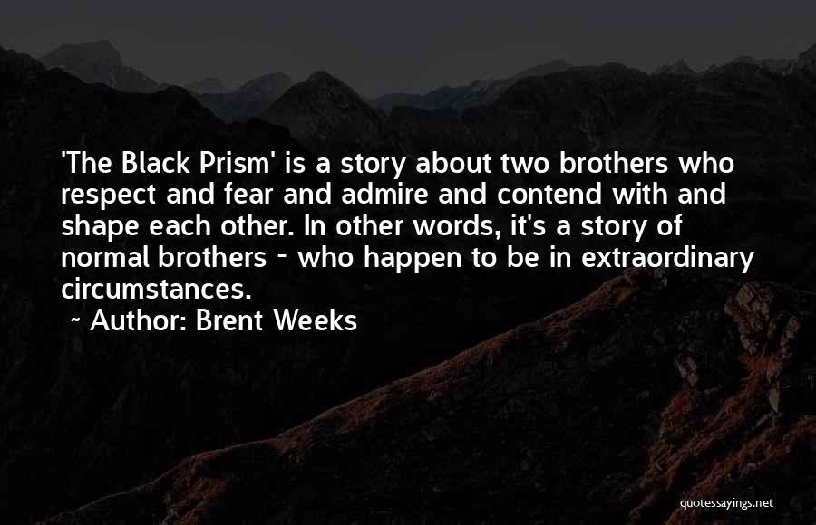 Brent Weeks Quotes: 'the Black Prism' Is A Story About Two Brothers Who Respect And Fear And Admire And Contend With And Shape