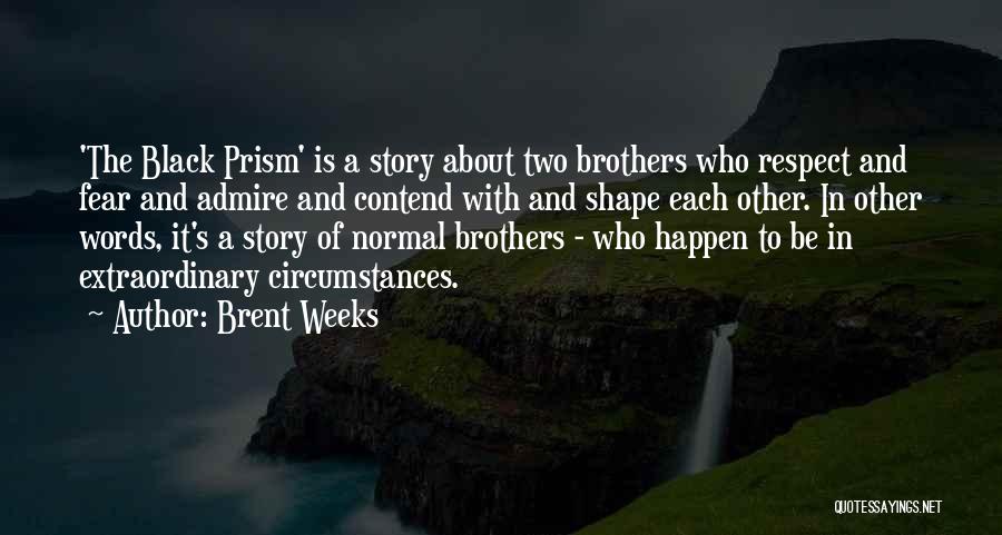 Brent Weeks Quotes: 'the Black Prism' Is A Story About Two Brothers Who Respect And Fear And Admire And Contend With And Shape