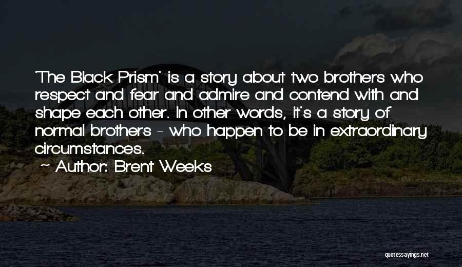 Brent Weeks Quotes: 'the Black Prism' Is A Story About Two Brothers Who Respect And Fear And Admire And Contend With And Shape